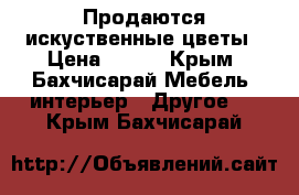 Продаются искуственные цветы › Цена ­ 100 - Крым, Бахчисарай Мебель, интерьер » Другое   . Крым,Бахчисарай